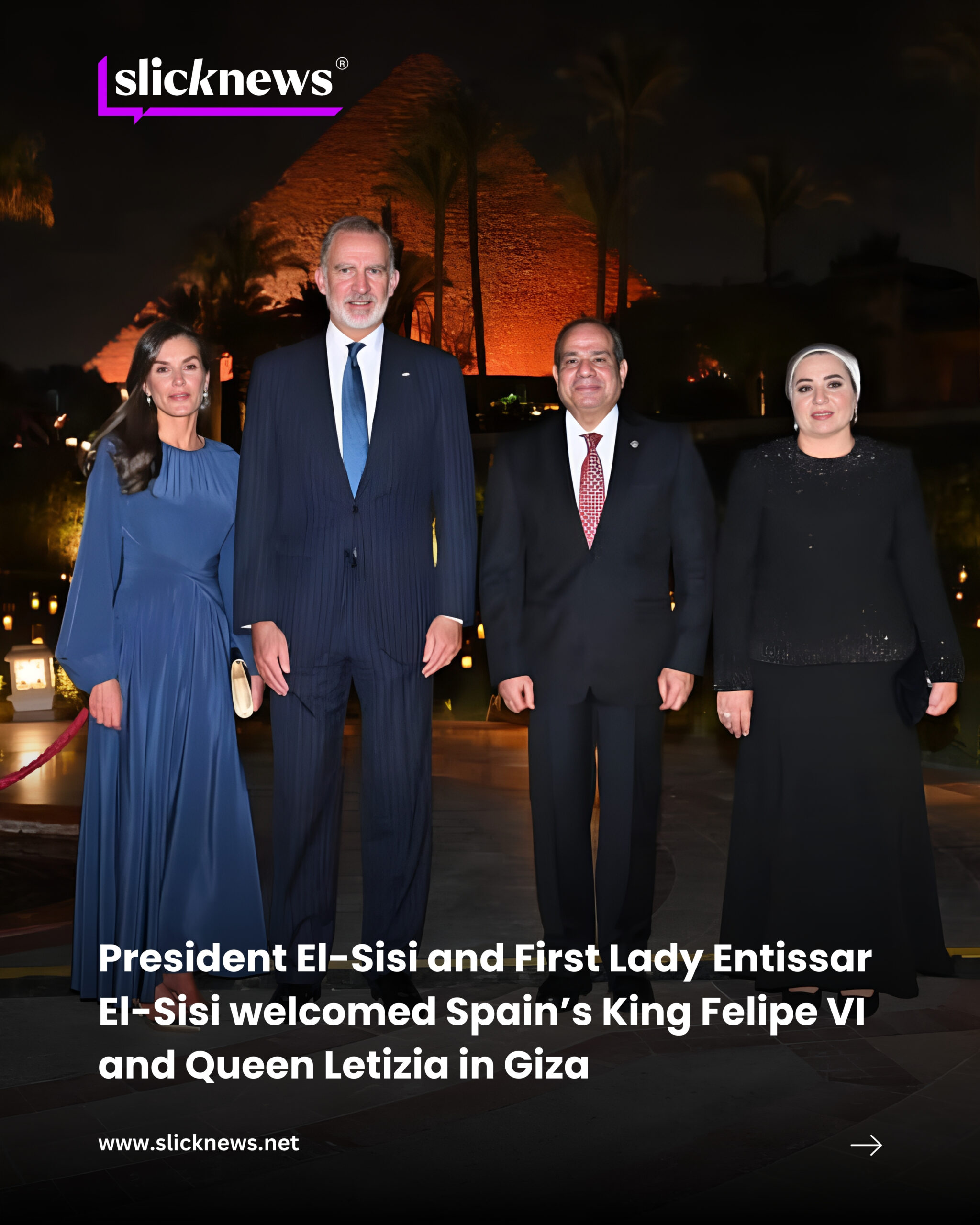President El-Sisi And First Lady Entissar El-Sisi Welcomed Spain’s King Felipe VI And Queen Letizia In Giza, Celebrating Egyptian-Spanish Ties With A Special Evening At The Pyramids